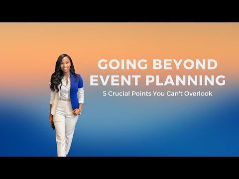 Going Beyond Event Planning: 5 Crucial Points You Can';t Overlook